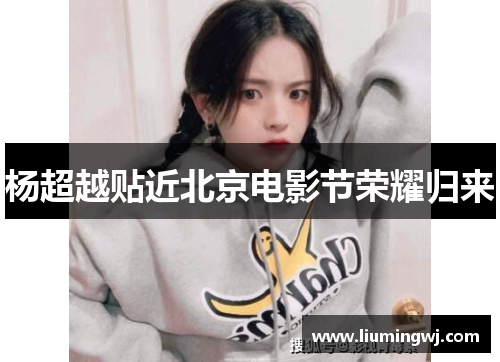 杨超越贴近北京电影节荣耀归来